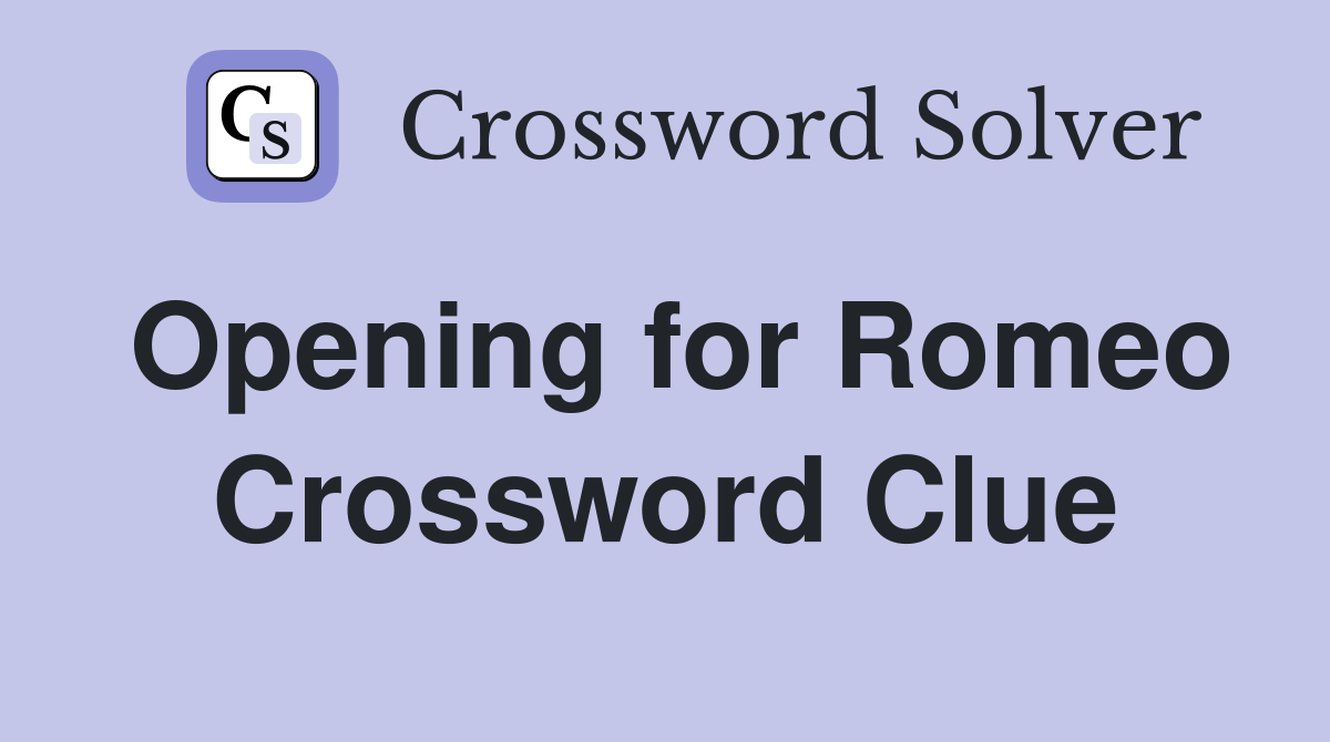 Opening for Romeo Crossword Clue