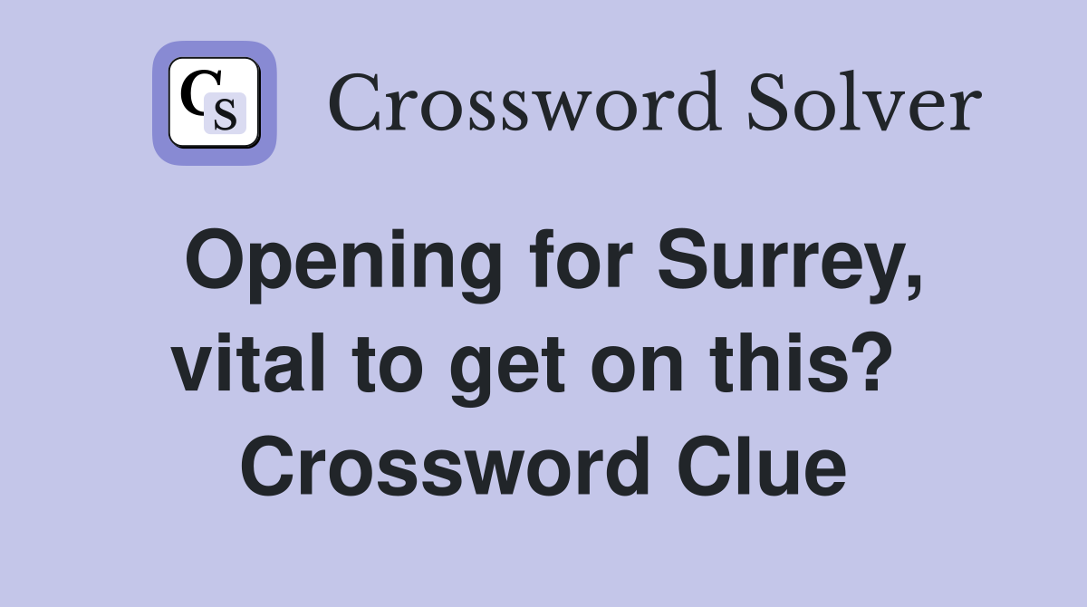 Opening for Surrey, vital to get on this?  Crossword Clue