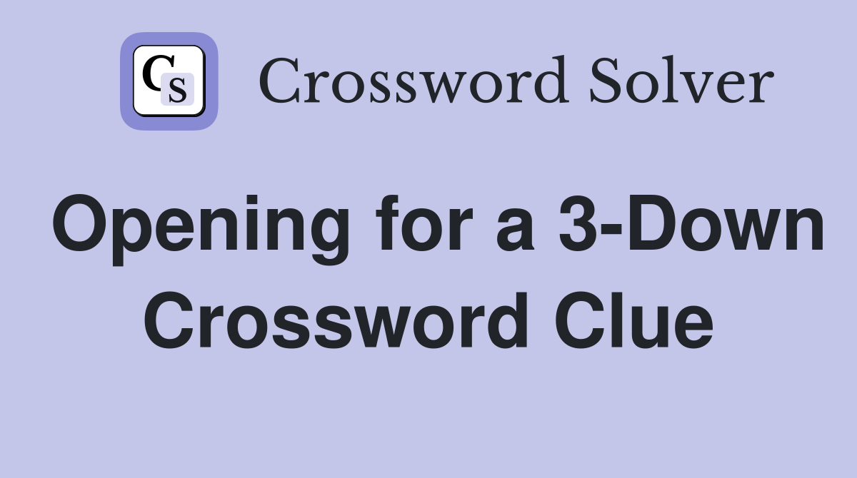 Opening for a 3-Down Crossword Clue