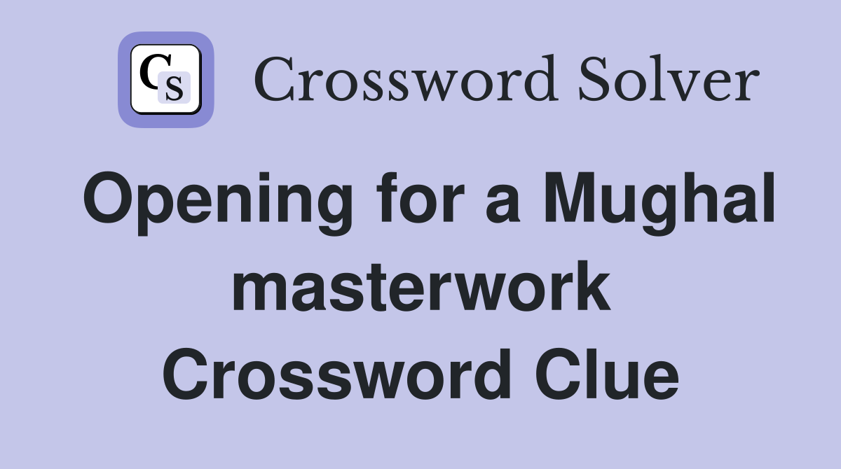 Opening for a Mughal masterwork Crossword Clue