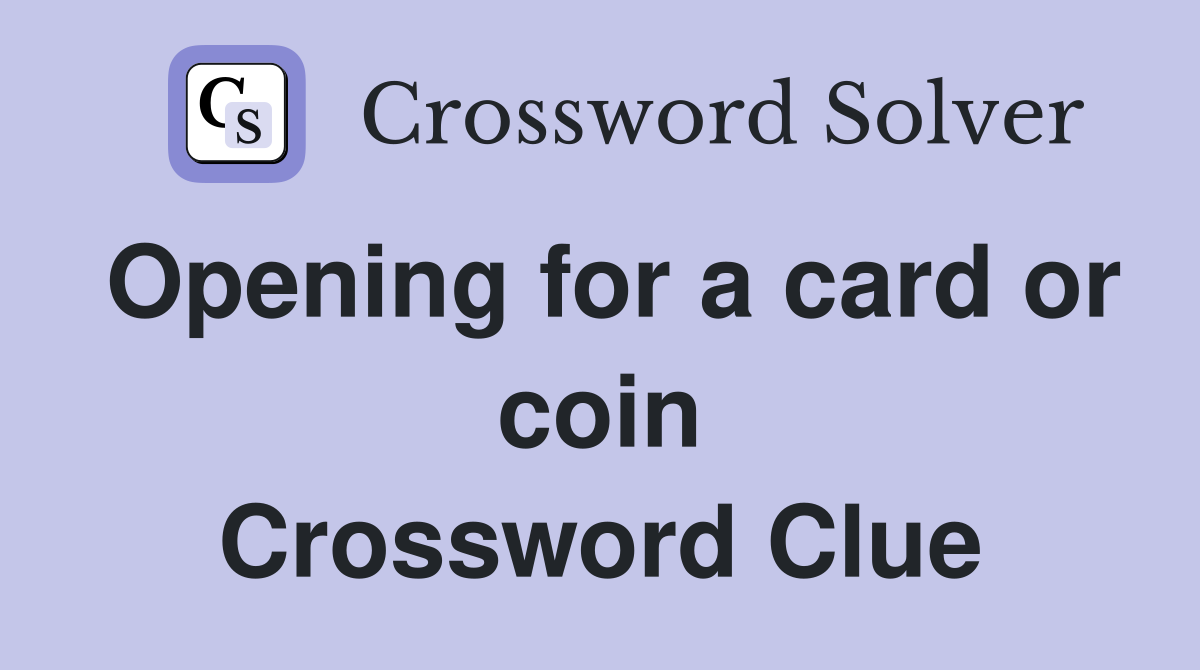 Opening for a card or coin Crossword Clue