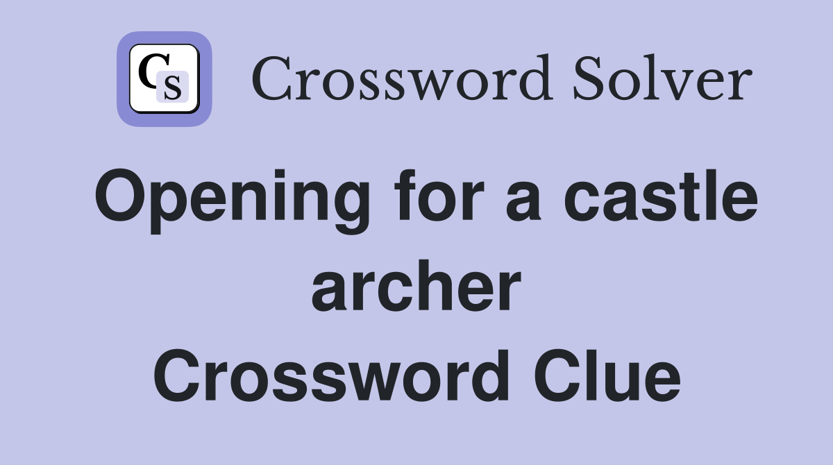 Opening for a castle archer Crossword Clue