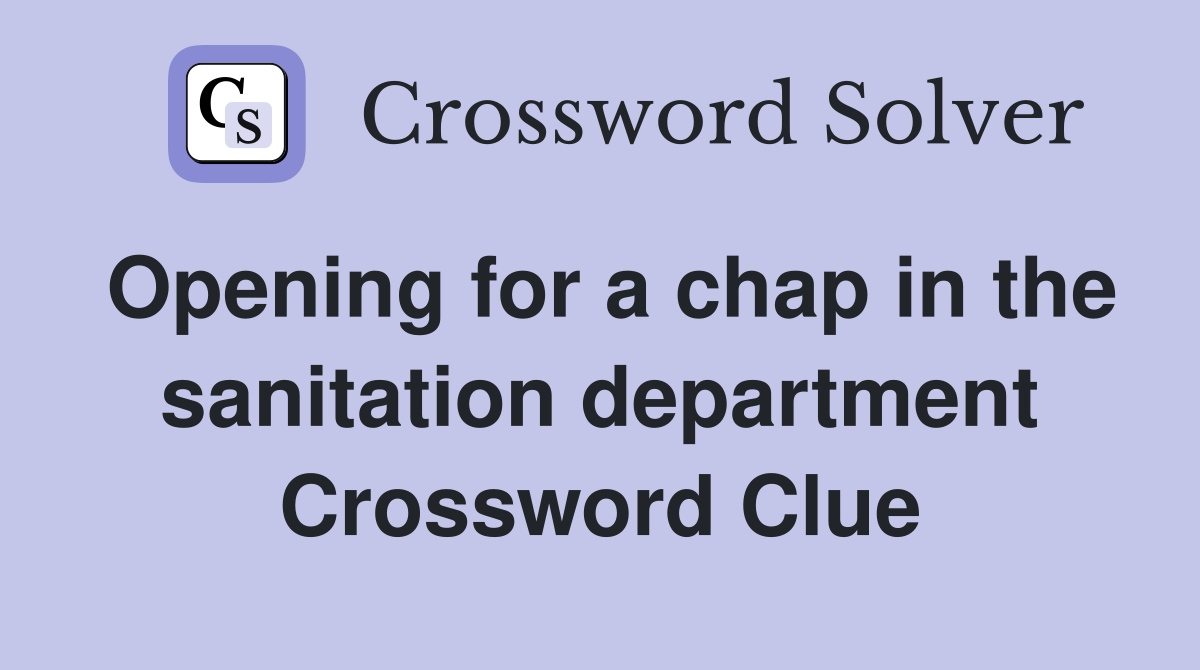 Opening for a chap in the sanitation department Crossword Clue