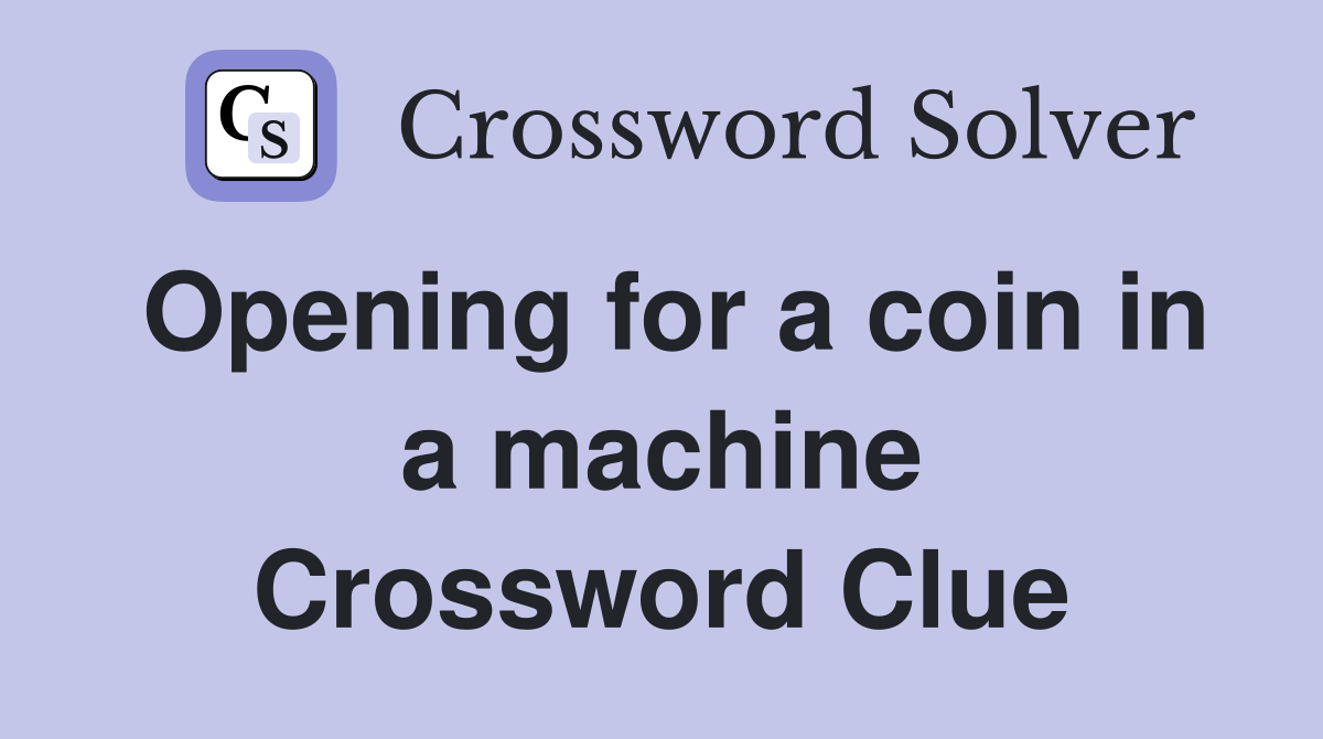 Opening for a coin in a machine Crossword Clue