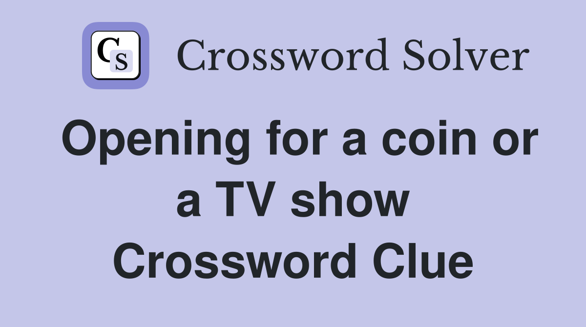 Opening for a coin or a TV show Crossword Clue