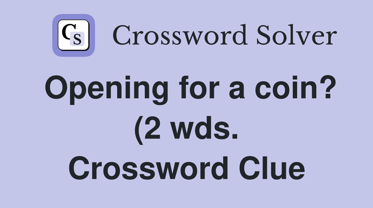 Opening for a coin? (2 wds ) Crossword Clue Answers Crossword Solver Opening for a coin? (2 wds ) Crossword Clue Answers Crossword Solver