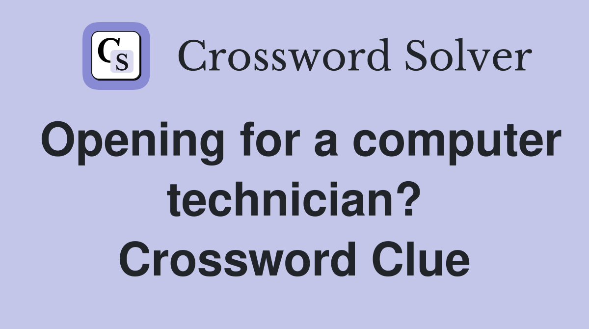 Opening for a computer technician? Crossword Clue