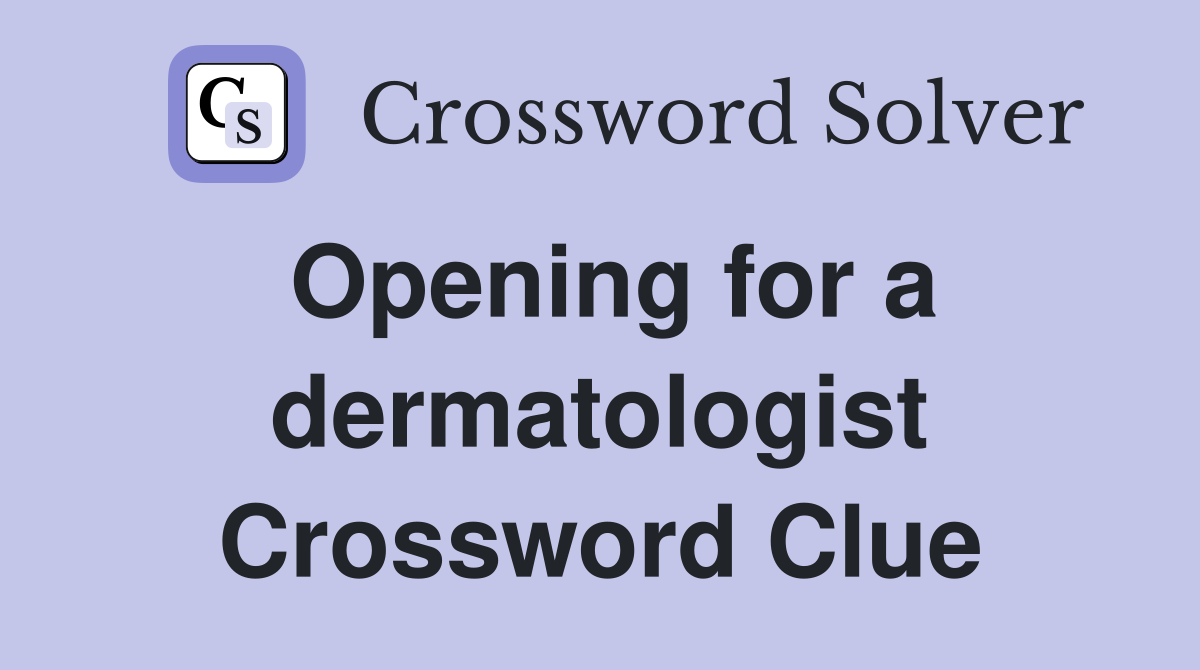 Opening for a dermatologist Crossword Clue