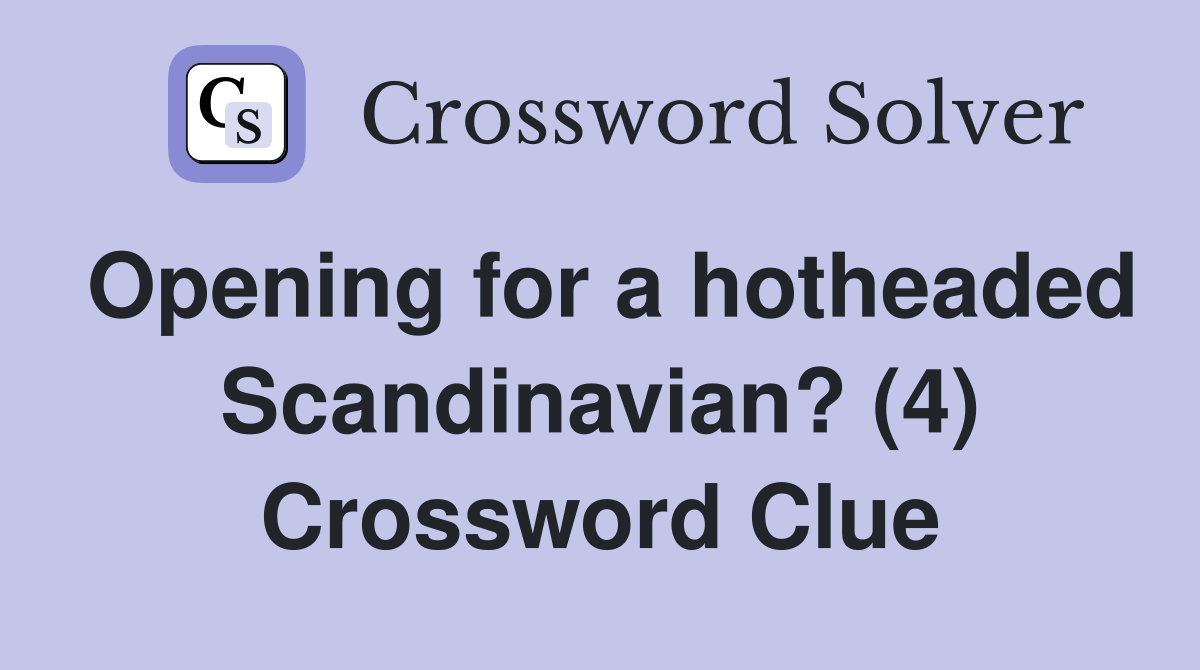 Opening for a hotheaded Scandinavian? (4) Crossword Clue