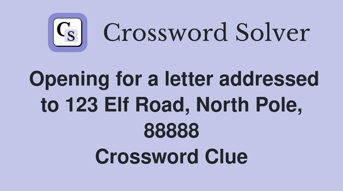 Opening for a letter addressed to 123 Elf Road, North Pole, 88888 Crossword Clue