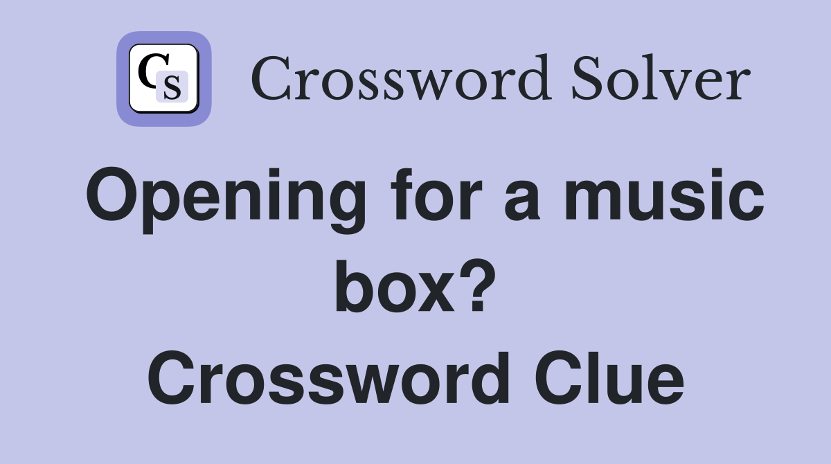 Opening for a music box? Crossword Clue