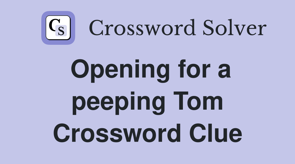 Opening for a peeping Tom Crossword Clue