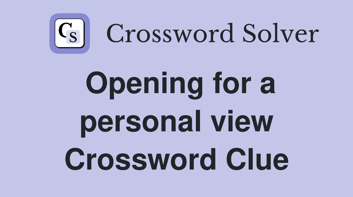 Opening for a personal view Crossword Clue