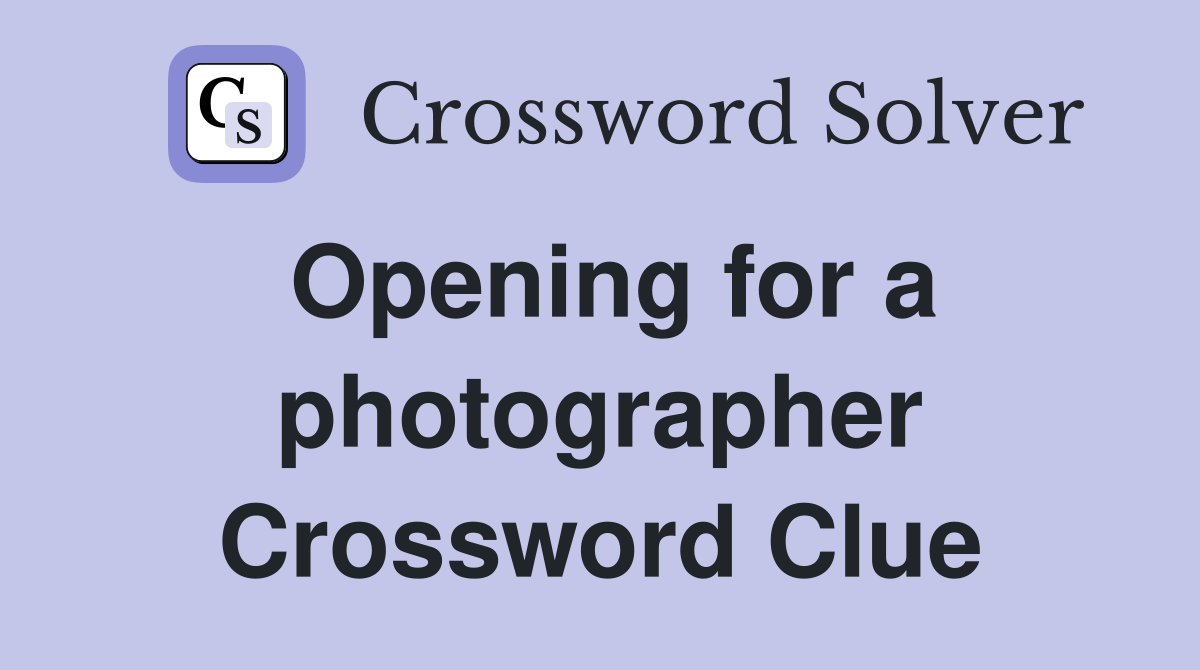 Opening for a photographer Crossword Clue