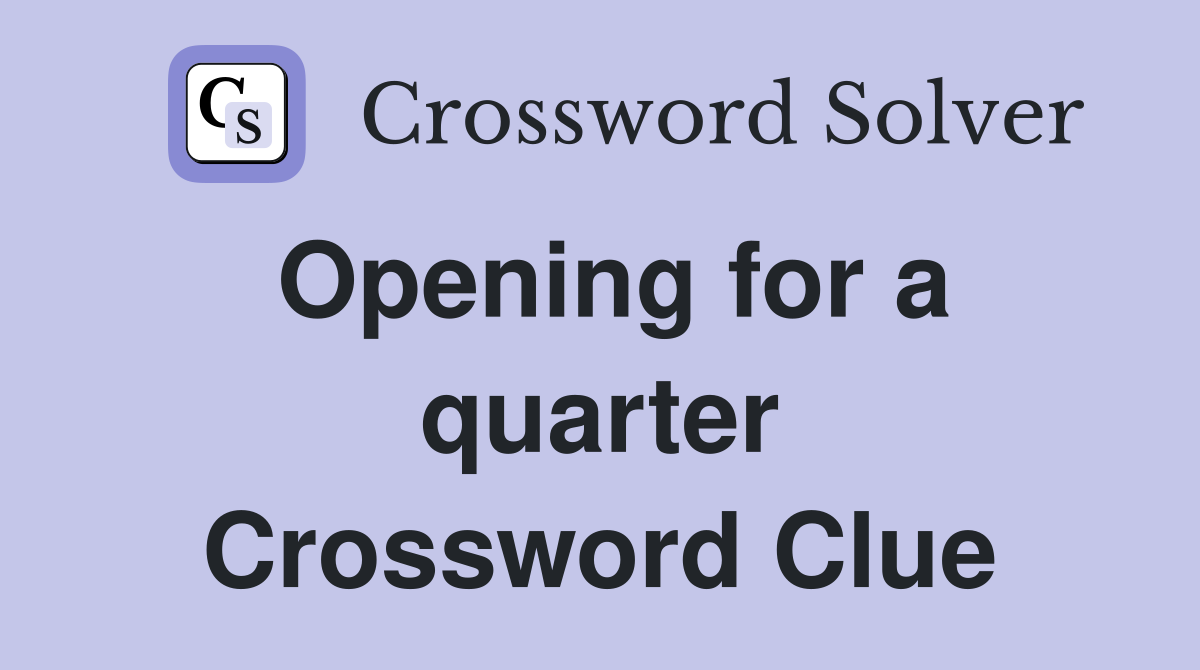 Opening for a quarter Crossword Clue