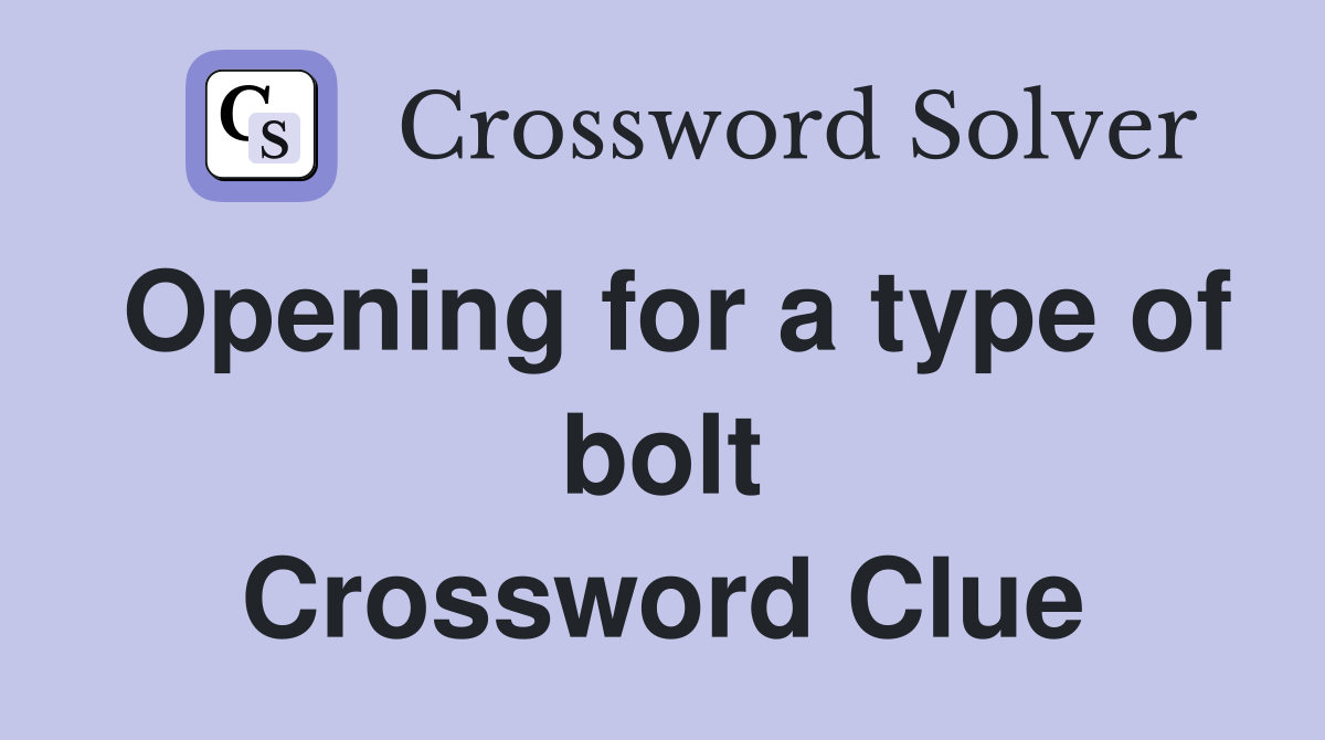 Opening for a type of bolt Crossword Clue