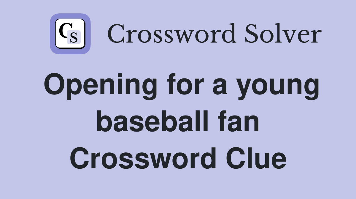 Opening for a young baseball fan Crossword Clue