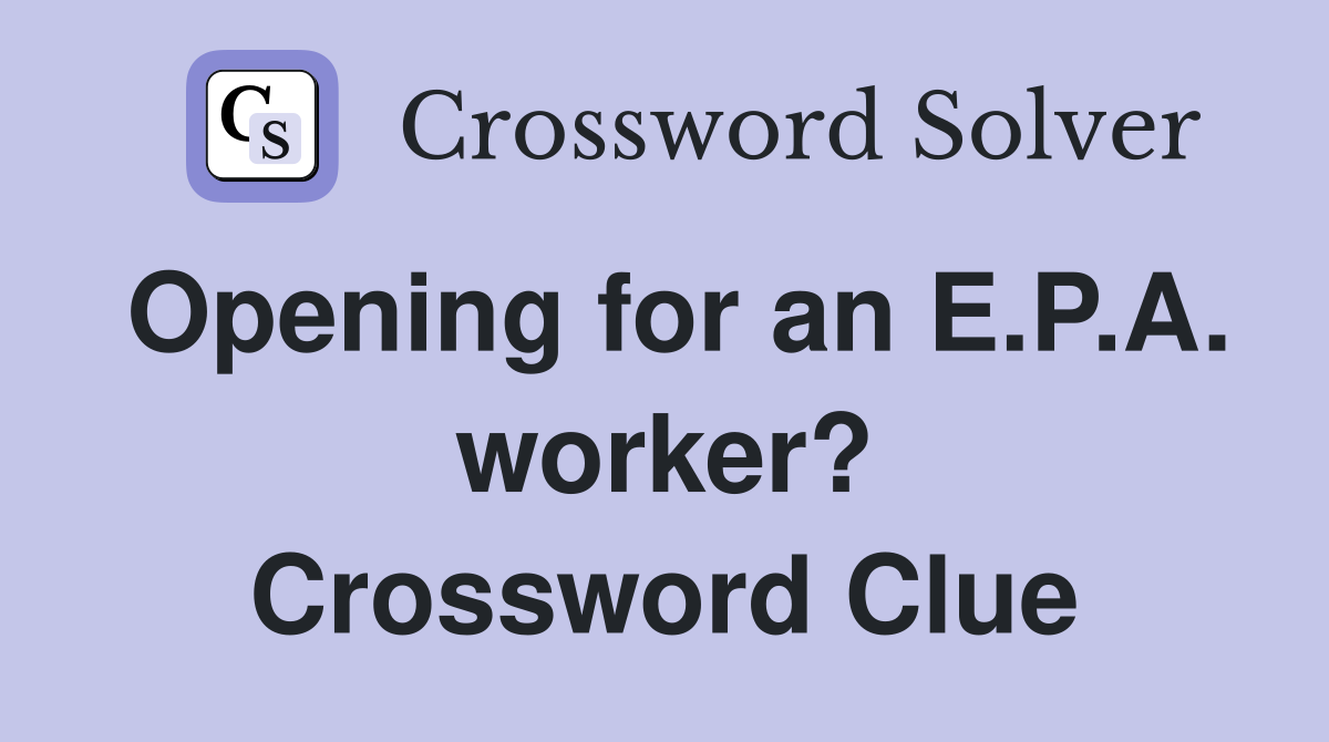 Opening for an E.P.A. worker? Crossword Clue