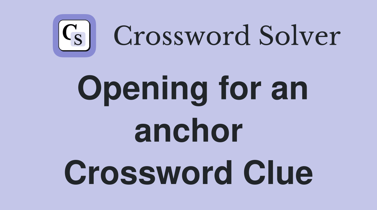 Opening for an anchor Crossword Clue