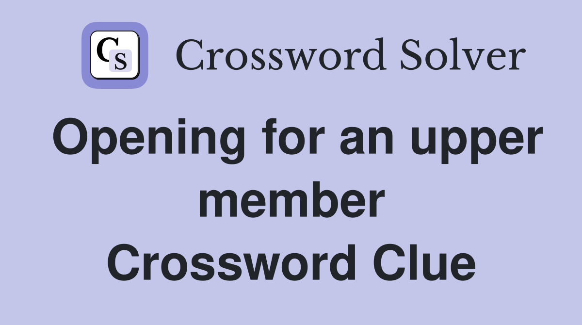 Opening for an upper member Crossword Clue
