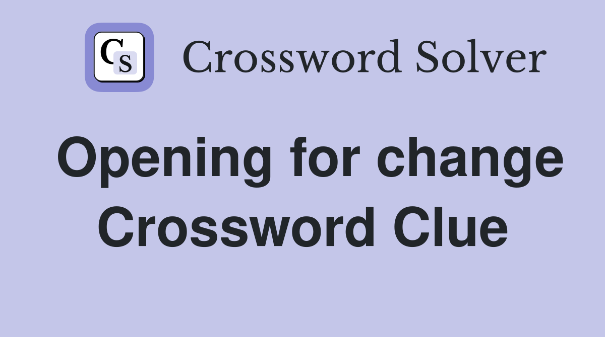 Opening for change Crossword Clue