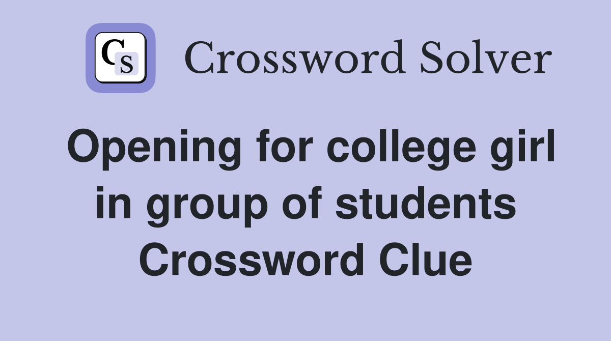 Opening for college girl in group of students Crossword Clue