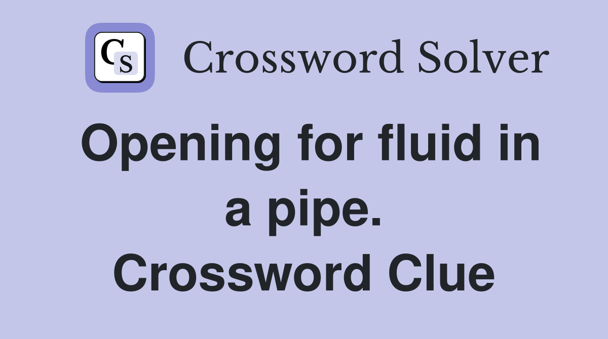 Opening for fluid in a pipe. Crossword Clue