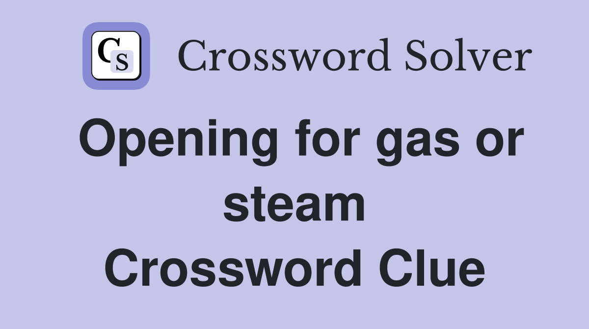 Opening for gas or steam Crossword Clue