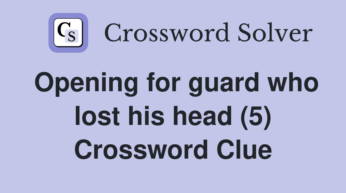 Opening for guard who lost his head (5) Crossword Clue