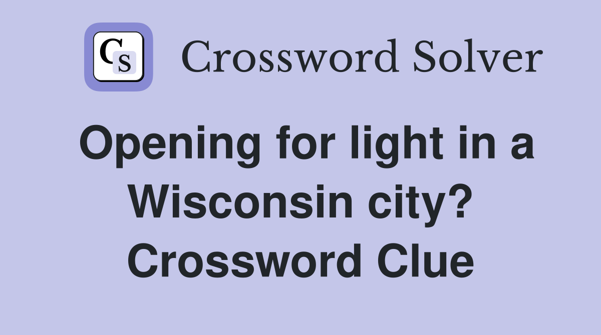 Opening for light in a Wisconsin city? Crossword Clue