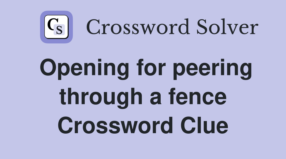 Opening for peering through a fence Crossword Clue