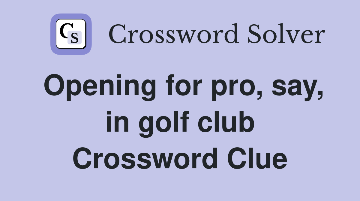 Opening for pro, say, in golf club Crossword Clue