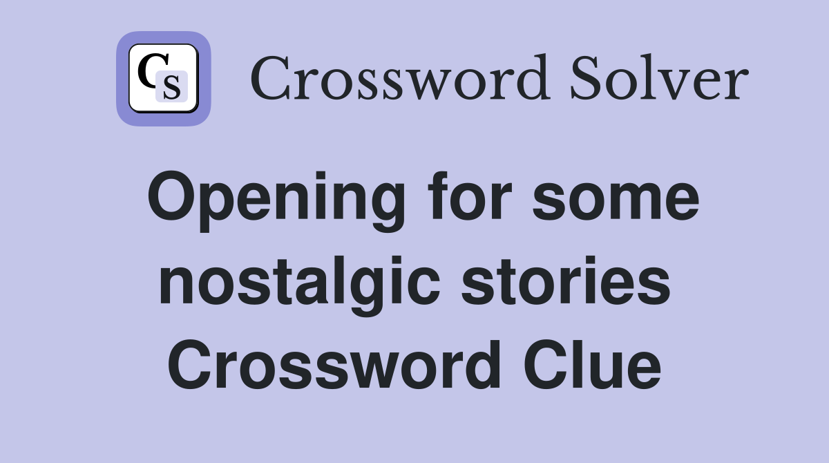 Opening for some nostalgic stories Crossword Clue