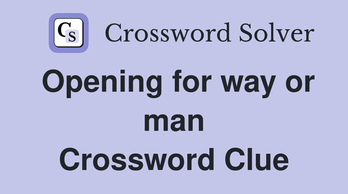 Opening for way or man Crossword Clue