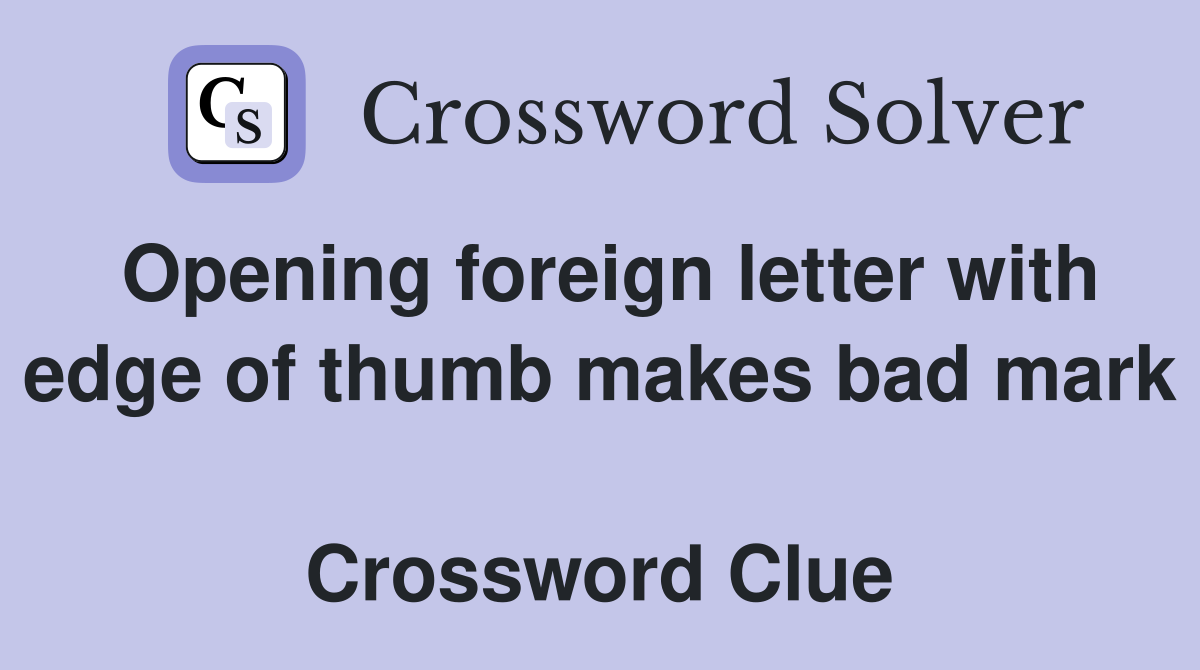 Opening foreign letter with edge of thumb makes bad mark  Crossword Clue