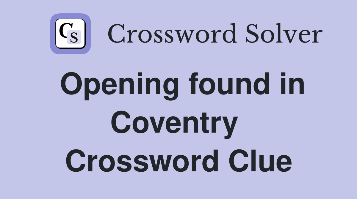 Opening found in Coventry  Crossword Clue