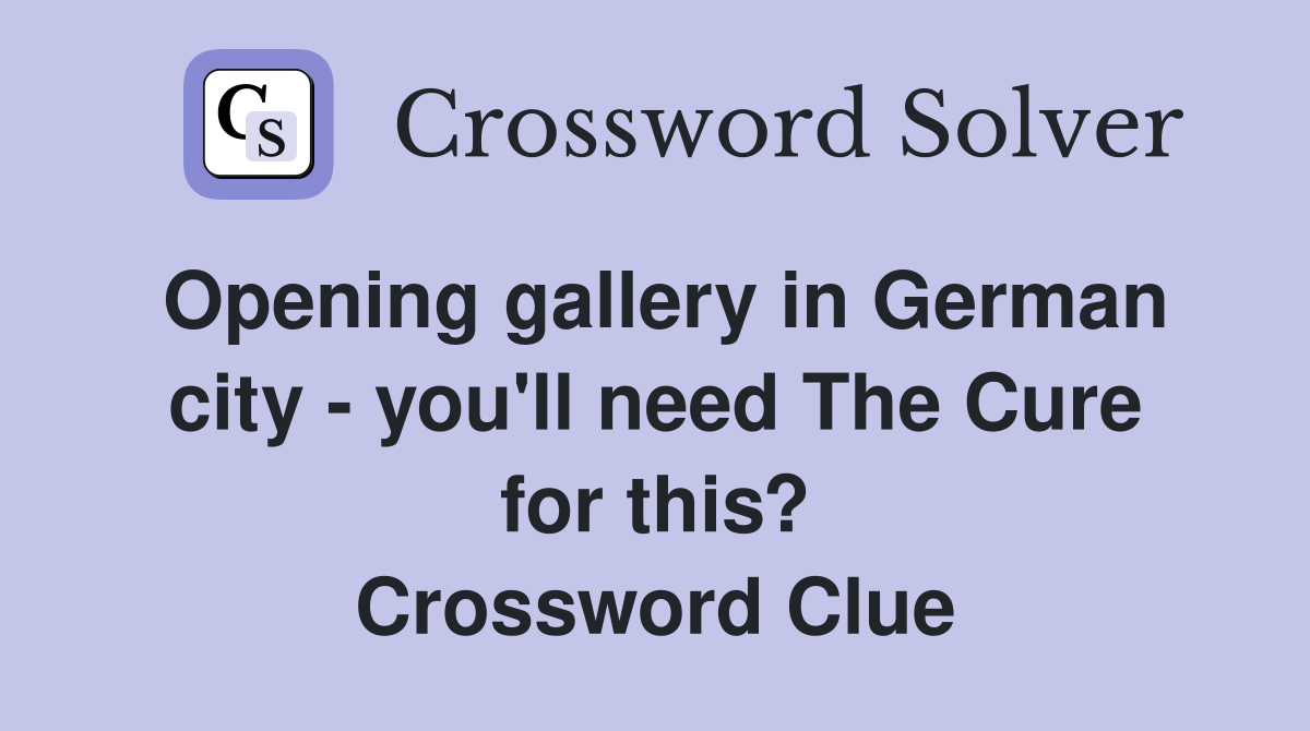 Opening gallery in German city - you'll need The Cure for this? Crossword Clue