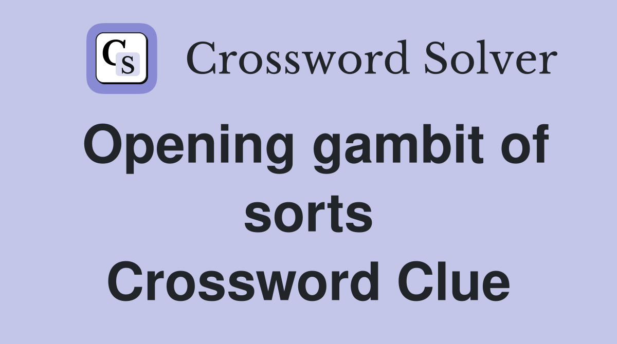 Opening gambit of sorts Crossword Clue