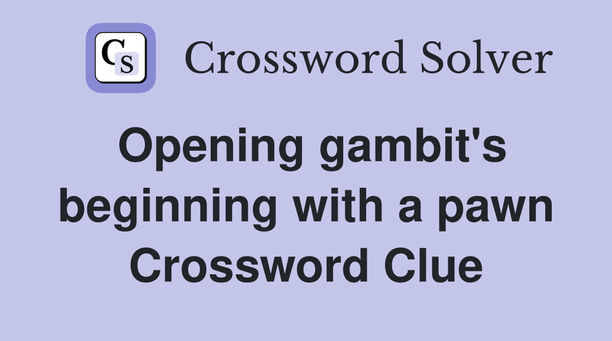 Opening gambit's beginning with a pawn Crossword Clue