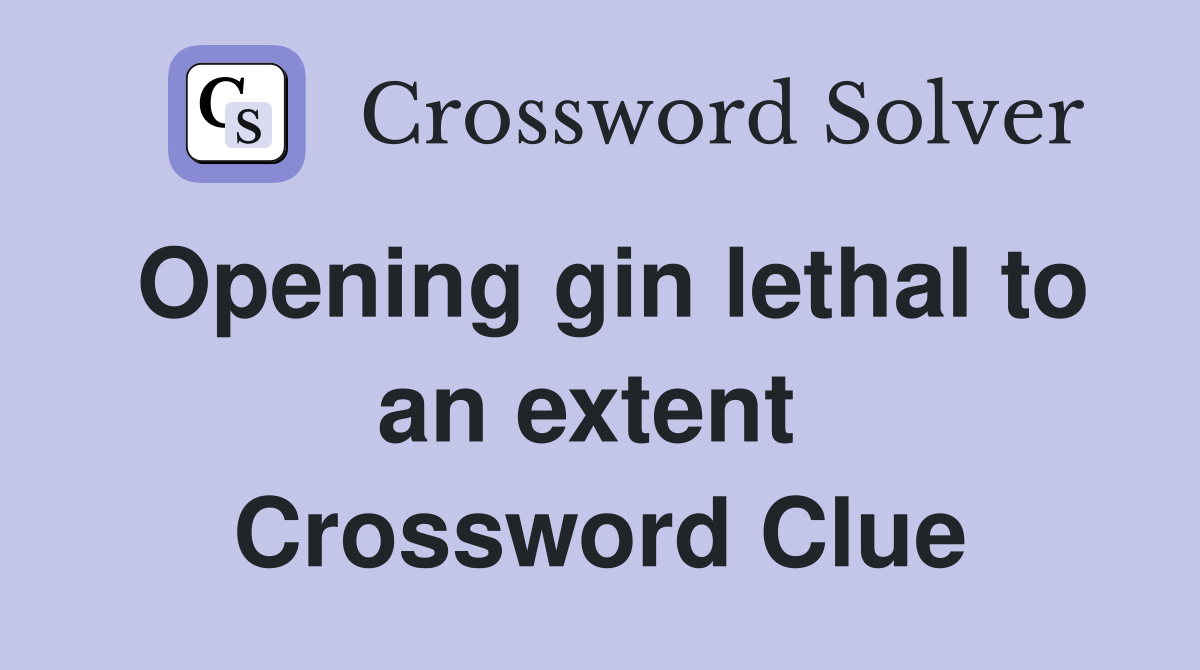 Opening gin lethal to an extent  Crossword Clue