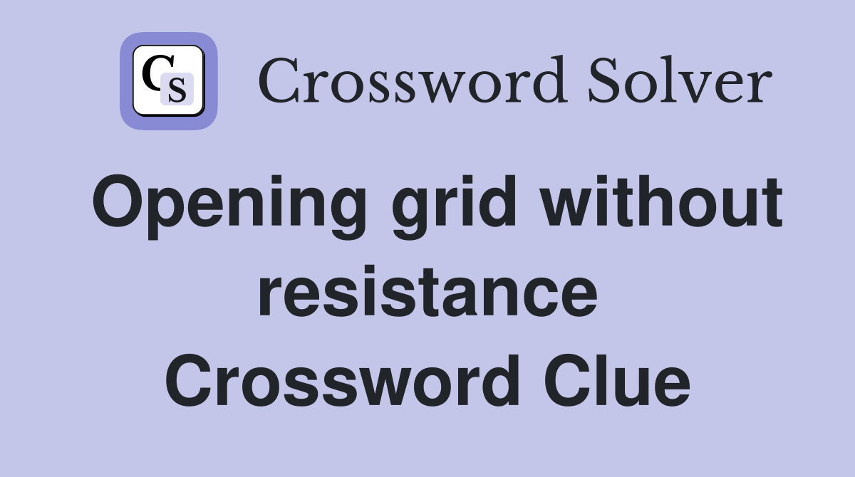 Opening grid without resistance Crossword Clue