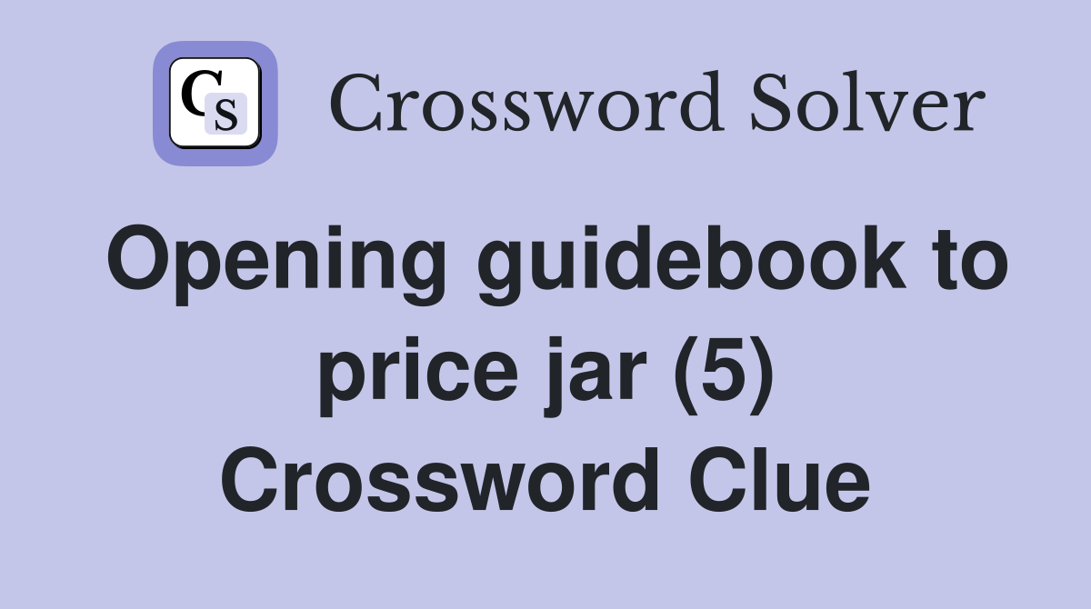 Opening guidebook to price jar (5) Crossword Clue