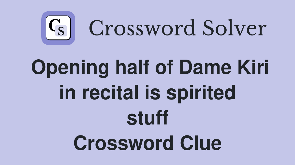 Opening half of Dame Kiri in recital is spirited stuff Crossword Clue