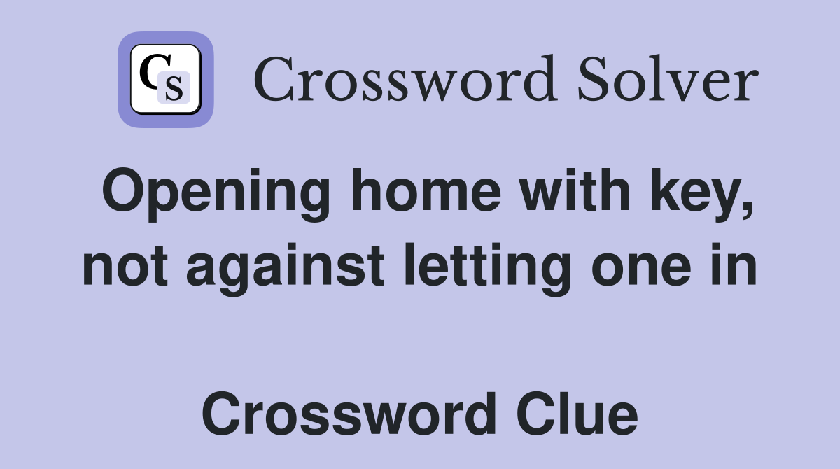 Opening home with key, not against letting one in  Crossword Clue