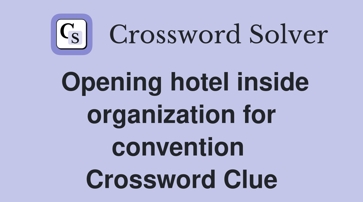Opening hotel inside organization for convention  Crossword Clue