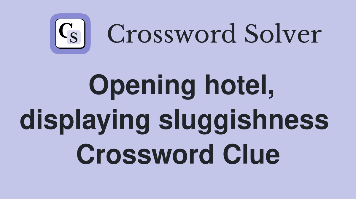 Opening hotel, displaying sluggishness  Crossword Clue
