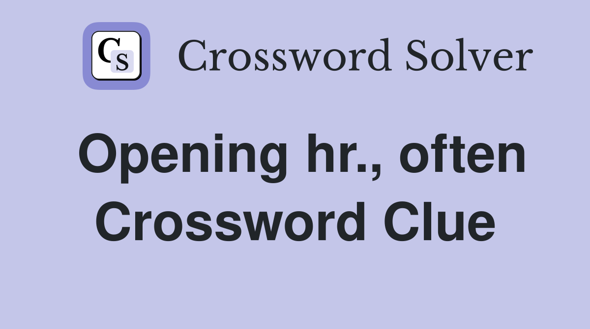 Opening hr., often Crossword Clue
