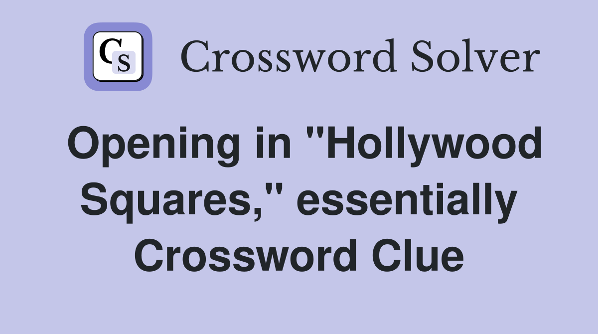Opening in "Hollywood Squares," essentially Crossword Clue