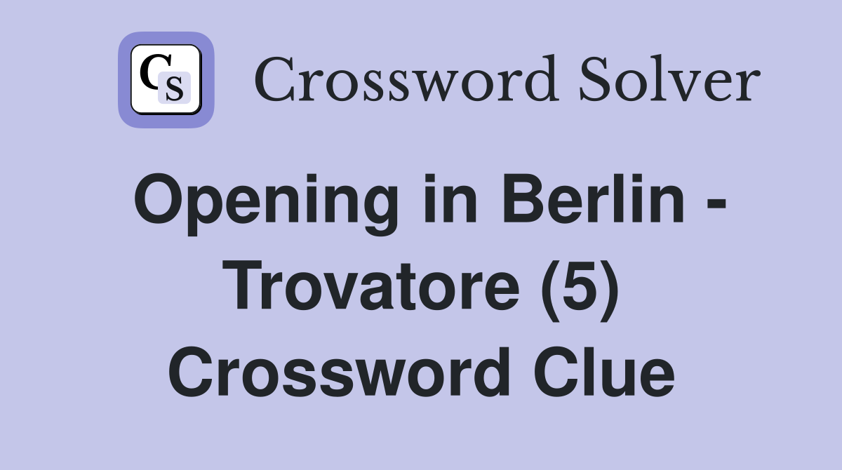 Opening in Berlin - Trovatore (5) Crossword Clue