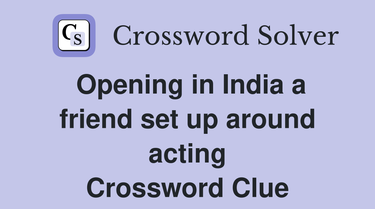 Opening in India a friend set up around acting Crossword Clue